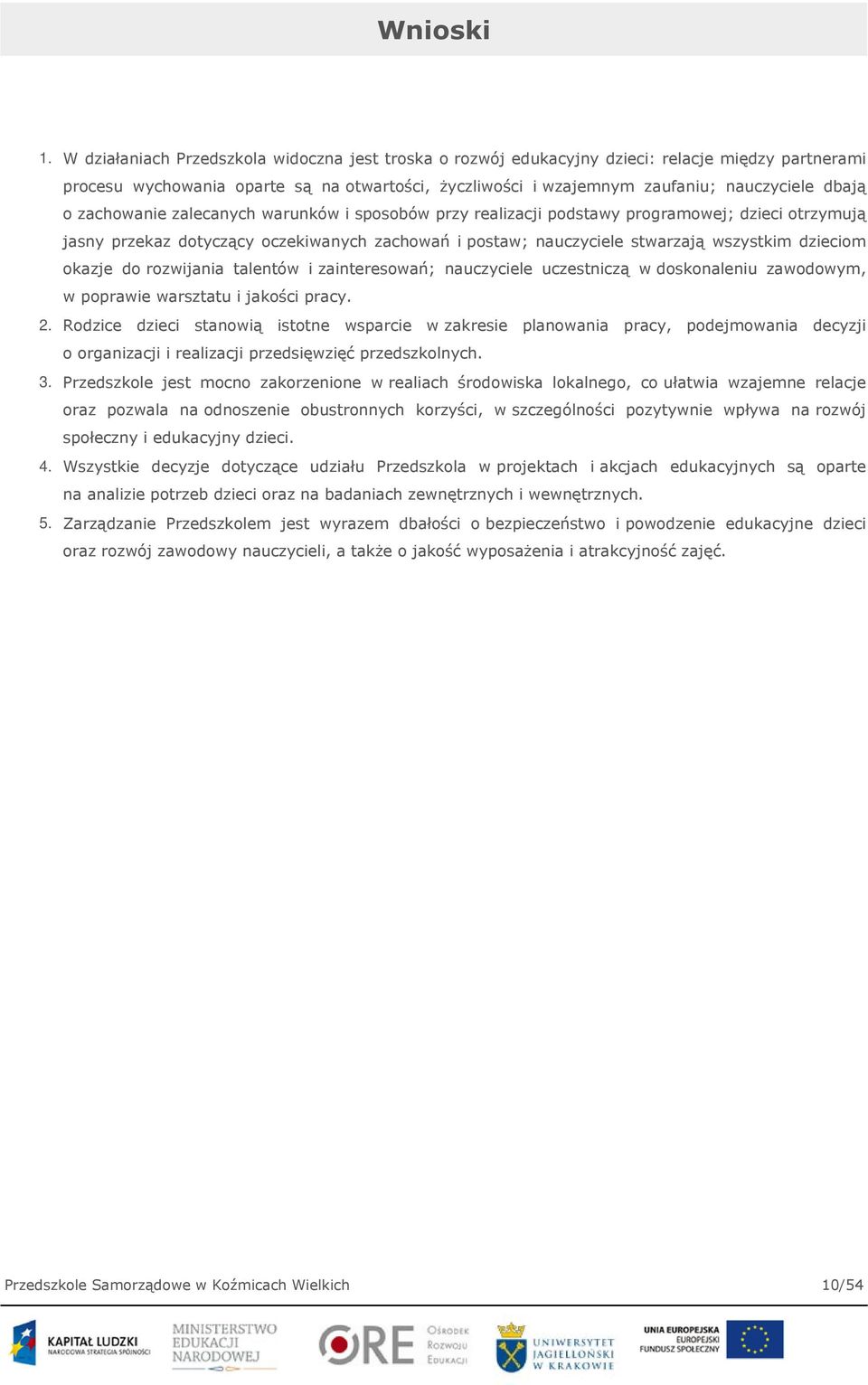 zachowanie zalecanych warunków i sposobów przy realizacji podstawy programowej; dzieci otrzymują jasny przekaz dotyczący oczekiwanych zachowań i postaw; nauczyciele stwarzają wszystkim dzieciom