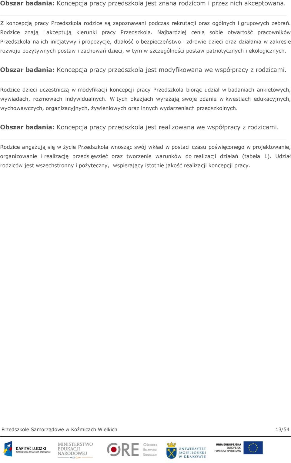 Najbardziej cenią sobie otwartość pracowników Przedszkola na ich inicjatywy i propozycje, dbałość o bezpieczeństwo i zdrowie dzieci oraz działania w zakresie rozwoju pozytywnych postaw i zachowań