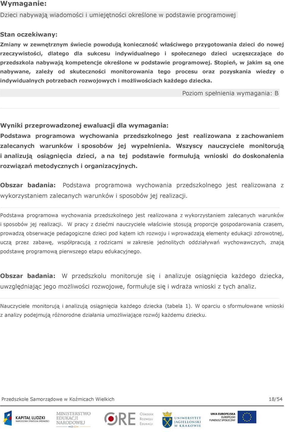 Stopień, w jakim są one nabywane, zależy od skuteczności monitorowania tego procesu oraz pozyskania wiedzy o indywidualnych potrzebach rozwojowych i możliwościach każdego dziecka.