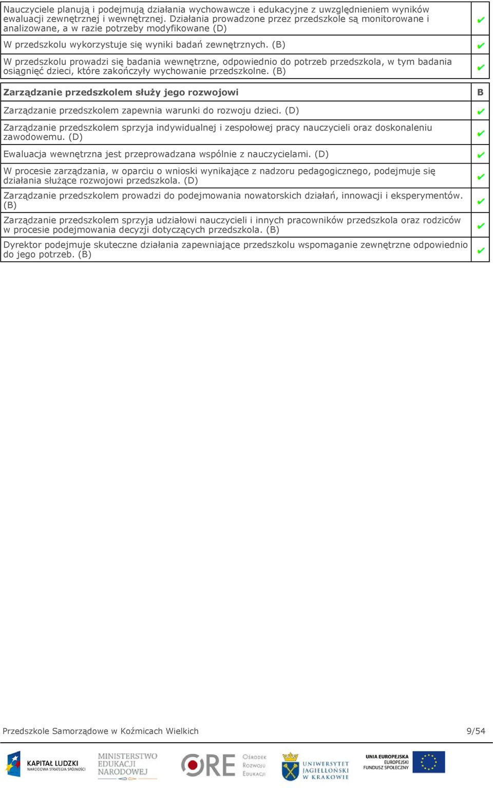 (B) W przedszkolu prowadzi się badania wewnętrzne, odpowiednio do potrzeb przedszkola, w tym badania osiągnięć dzieci, które zakończyły wychowanie przedszkolne.