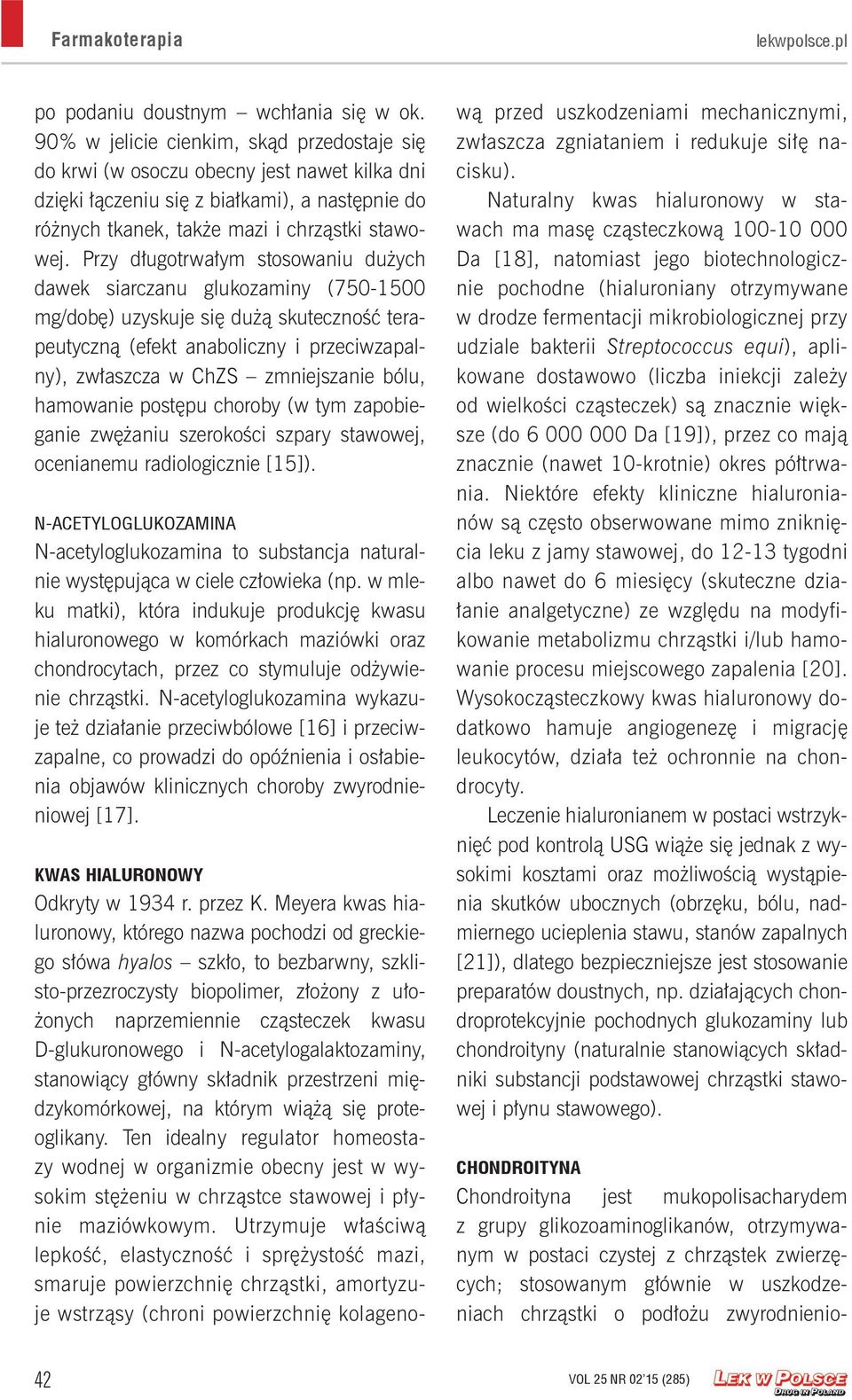 Przy długotrwałym stosowaniu dużych dawek siarczanu glukozaminy (750-1500 mg/dobę) uzyskuje się dużą skuteczność terapeutyczną (efekt anaboliczny i przeciwzapalny), zwłaszcza w ChZS zmniejszanie