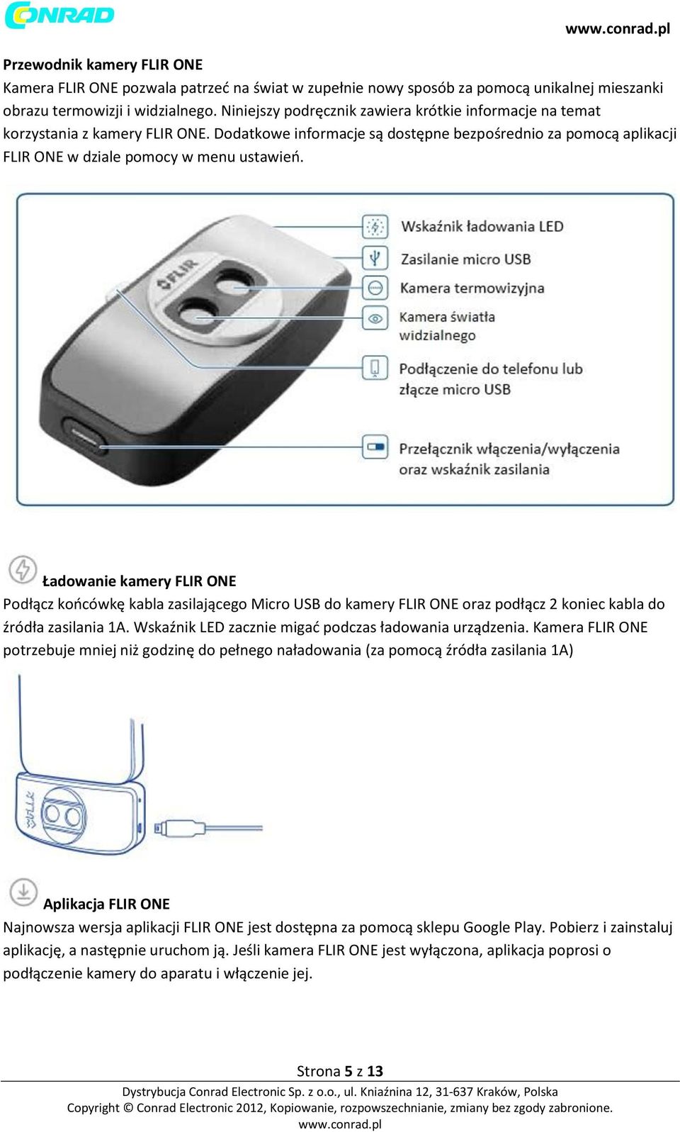 Ładowanie kamery FLIR ONE Podłącz końcówkę kabla zasilającego Micro USB do kamery FLIR ONE oraz podłącz 2 koniec kabla do źródła zasilania 1A. Wskaźnik LED zacznie migać podczas ładowania urządzenia.