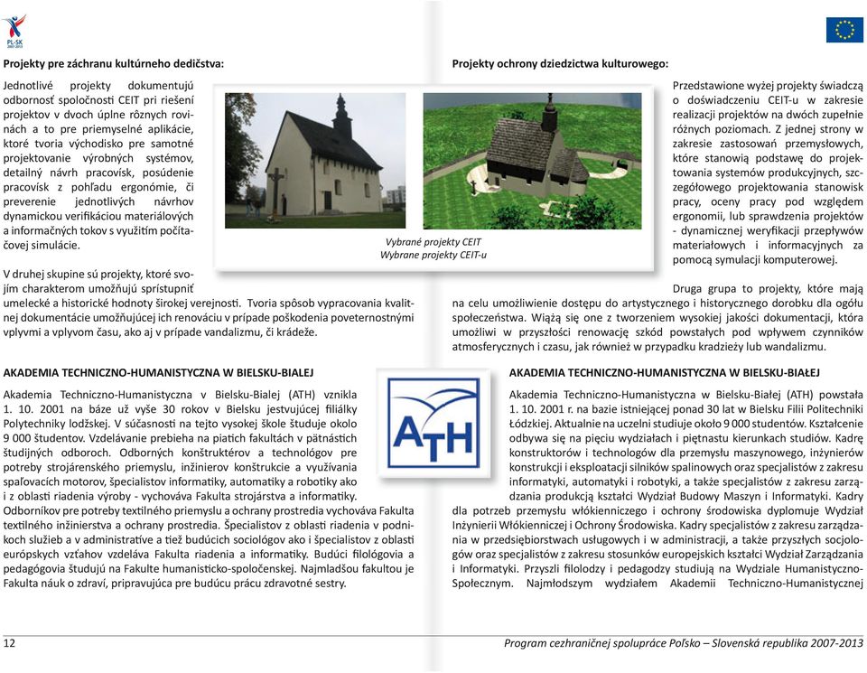 materiálových a informačných tokov s využitím počítačovej simulácie. V druhej skupine sú projekty, ktoré svojím charakterom umožňujú sprístupniť umelecké a historické hodnoty širokej verejnosti.