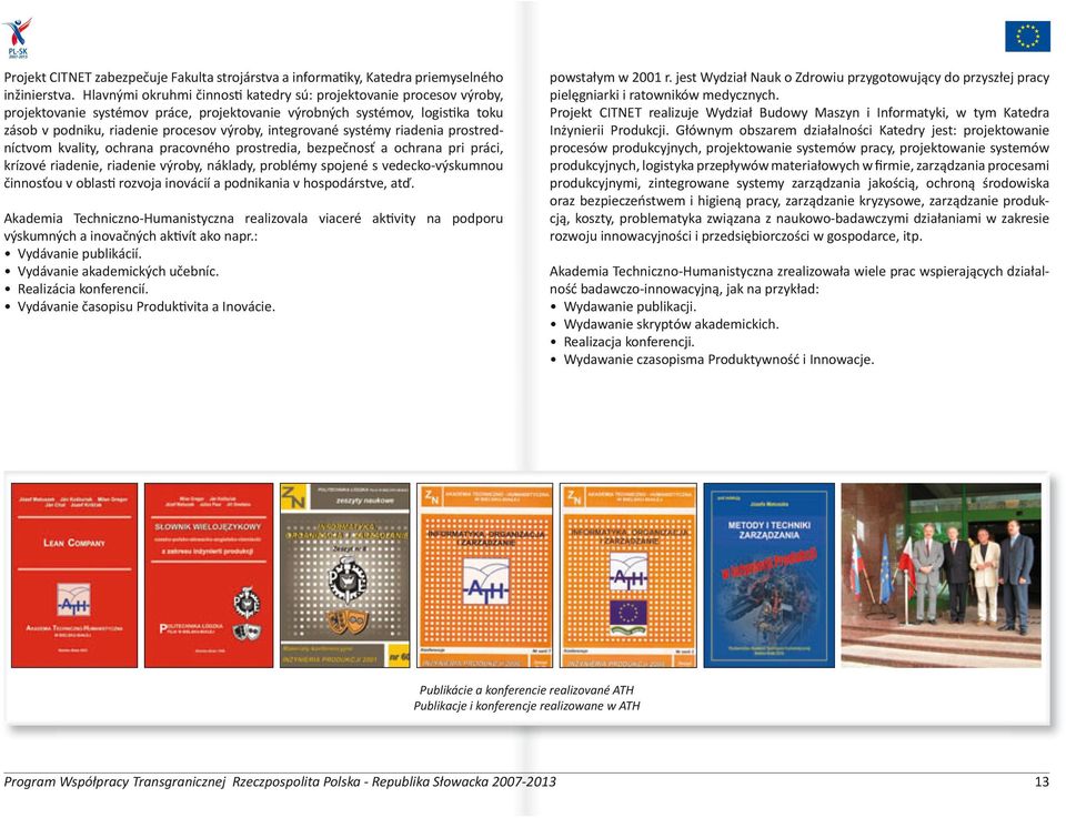 integrované systémy riadenia prostredníctvom kvality, ochrana pracovného prostredia, bezpečnosť a ochrana pri práci, krízové riadenie, riadenie výroby, náklady, problémy spojené s vedecko-výskumnou