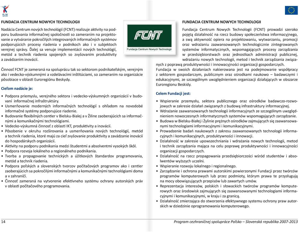 Ďalej sa venuje implementácii nových technológií, metód a techník riadenia spojených so zvyšovaním produktivity a zavádzaním inovácií.