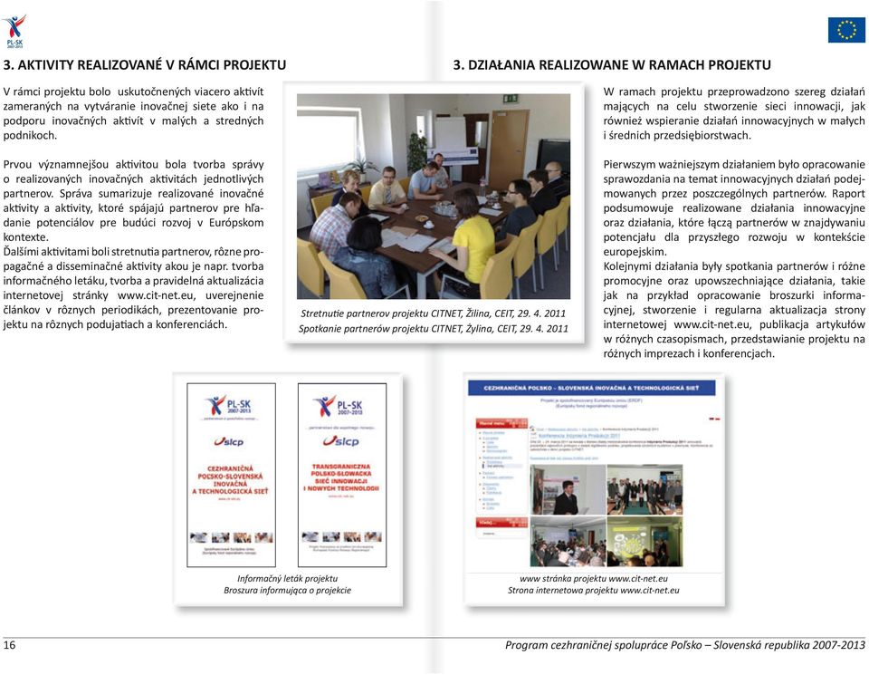 DZIAŁANIA REALIZOWANE W RAMACH PROJEKTU W ramach projektu przeprowadzono szereg działań mających na celu stworzenie sieci innowacji, jak również wspieranie działań innowacyjnych w małych i średnich