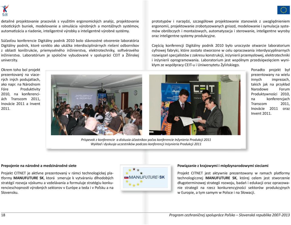 Súčasťou konferencie Digitálny podnik 2010 bolo slávnostné otvorenie laboratória Digitálny podnik, ktoré vzniklo ako ukážka interdisciplinárnych riešení odborníkov z oblasti konštrukcie,