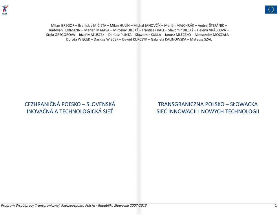 Dorota WIĘCEK Dariusz WIĘCEK Dawid KURCZYK Gabriela KALINOWSKA Mateusz SZAL CEZHRANIČNÁ POĽSKO SLOVENSKÁ INOVAČNÁ A TECHNOLOGICKÁ SIEŤ