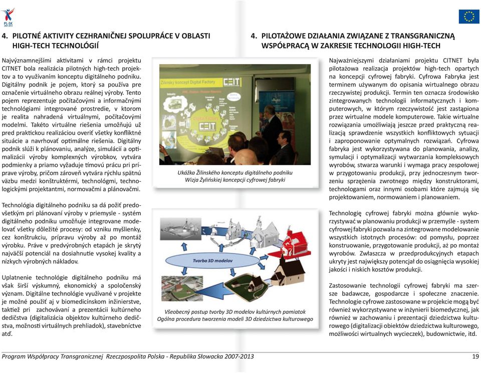 využívaním konceptu digitálneho podniku. Digitálny podnik je pojem, ktorý sa používa pre označenie virtuálneho obrazu reálnej výroby.