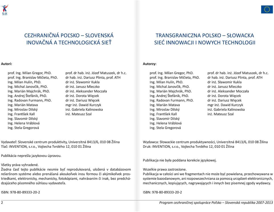 Slavomír Dilský Ing. Helena Vráblová Ing. Stela Gregorová prof. dr hab. inż. Józef Matuszek, dr h.c. dr hab. inż. Dariusz Plinta, prof. ATH dr inż. Sławomir Kukla dr inż. Janusz Mleczko dr inż.