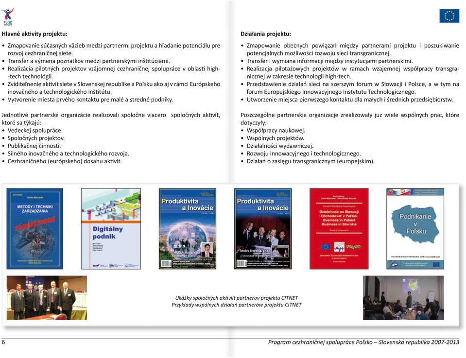 potenciálu pre rozvoj cezhraničnej siete. Transfer a výmena poznatkov medzi partnerskými inštitúciami.