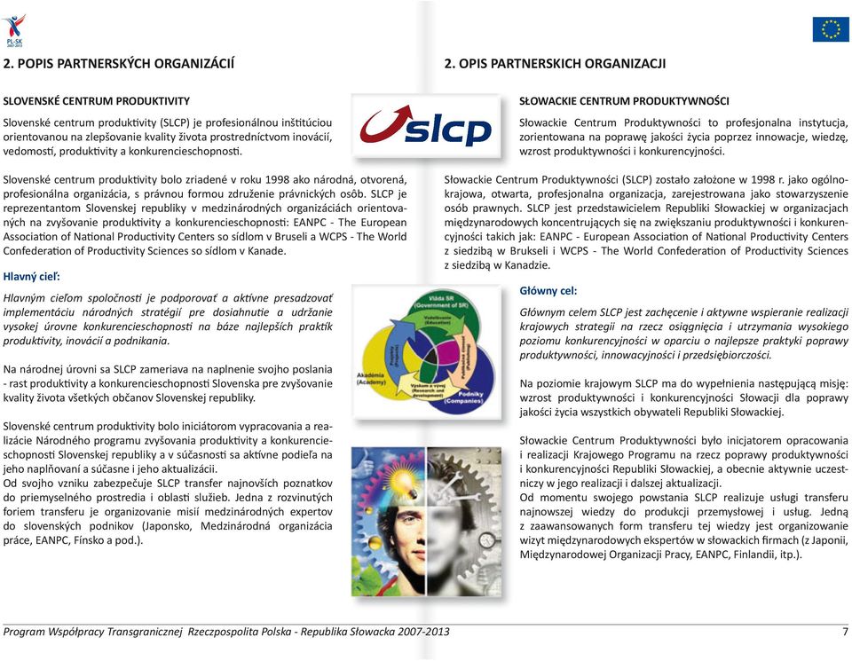 vedomostí, produktivity a konkurencieschopnosti. Slovenské centrum produktivity bolo zriadené v roku 1998 ako národná, otvorená, profesionálna organizácia, s právnou formou združenie právnických osôb.