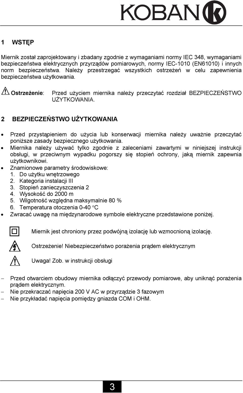 2 BEZPIECZEŃSTWO UŻYTKOWANIA Przed przystąpieniem do użycia lub konserwacji miernika należy uważnie przeczytać poniższe zasady bezpiecznego użytkowania.