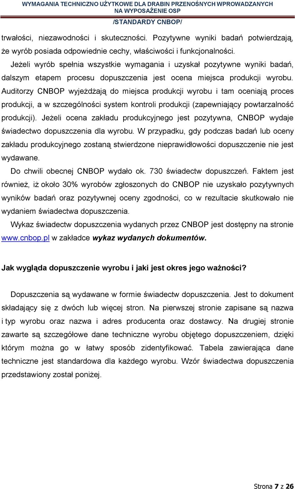 Auditorzy CNBOP wyjeżdżają do miejsca produkcji wyrobu i tam oceniają proces produkcji, a w szczególności system kontroli produkcji (zapewniający powtarzalność produkcji).