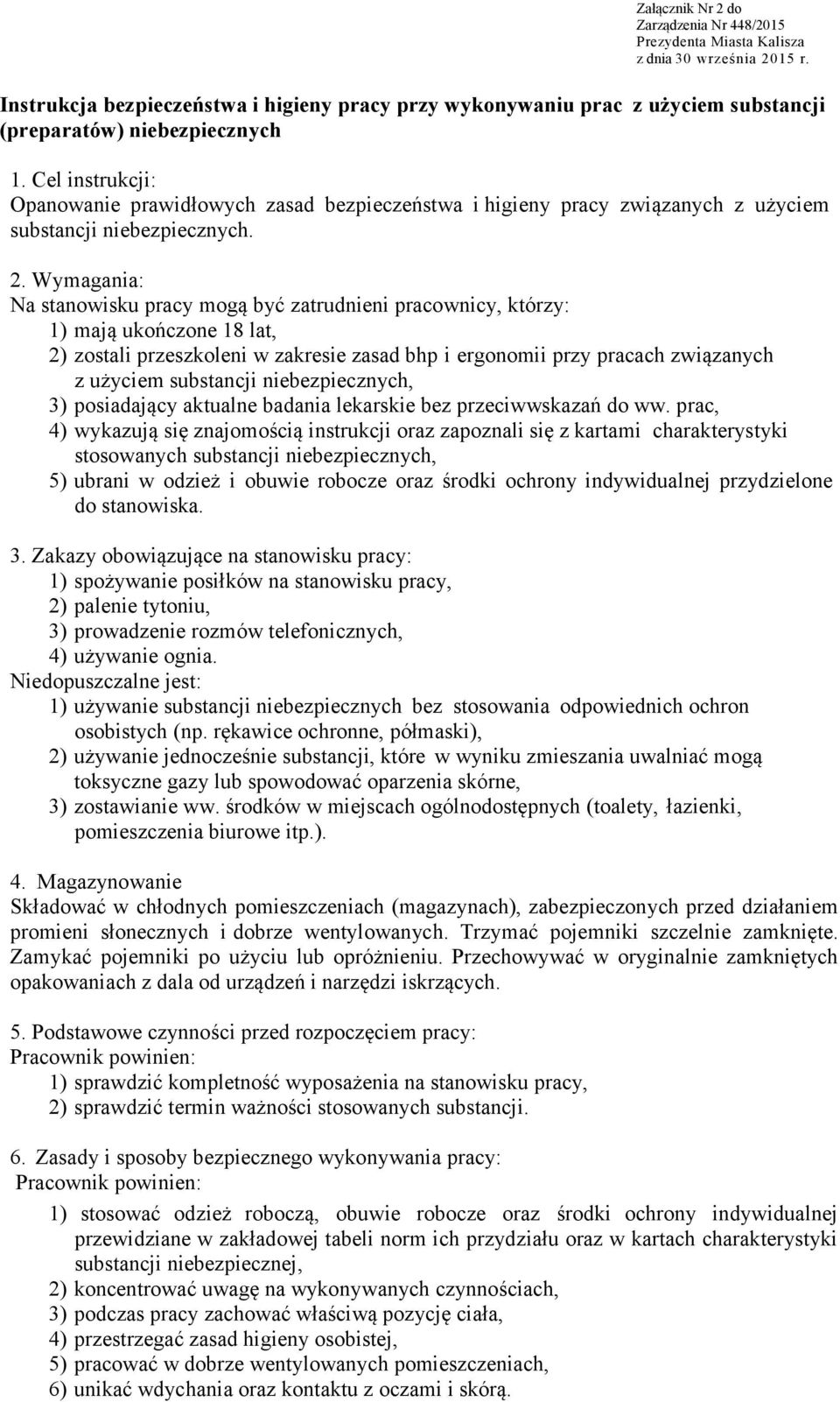 Wymagania: Na stanowisku pracy mogą być zatrudnieni pracownicy, którzy: 1) mają ukończone 18 lat, 2) zostali przeszkoleni w zakresie zasad bhp i ergonomii przy pracach związanych z użyciem substancji