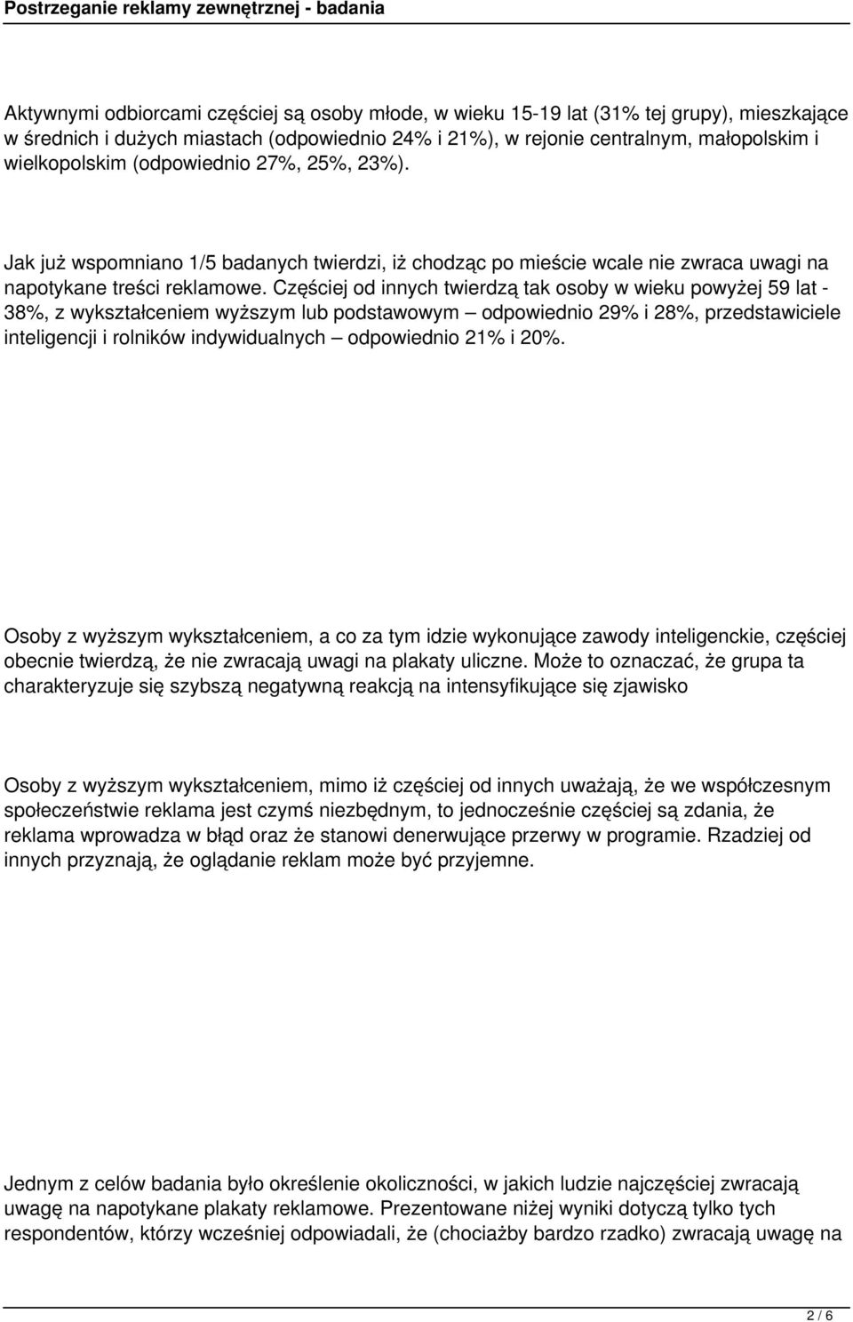 Częściej od innych twierdzą tak osoby w wieku powyżej 59 lat - 38%, z wykształceniem wyższym lub podstawowym odpowiednio 29% i 28%, przedstawiciele inteligencji i rolników indywidualnych odpowiednio