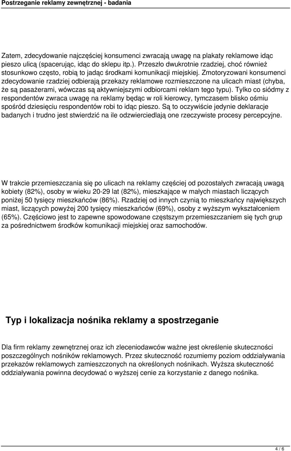 Zmotoryzowani konsumenci zdecydowanie rzadziej odbierają przekazy reklamowe rozmieszczone na ulicach miast (chyba, że są pasażerami, wówczas są aktywniejszymi odbiorcami reklam tego typu).