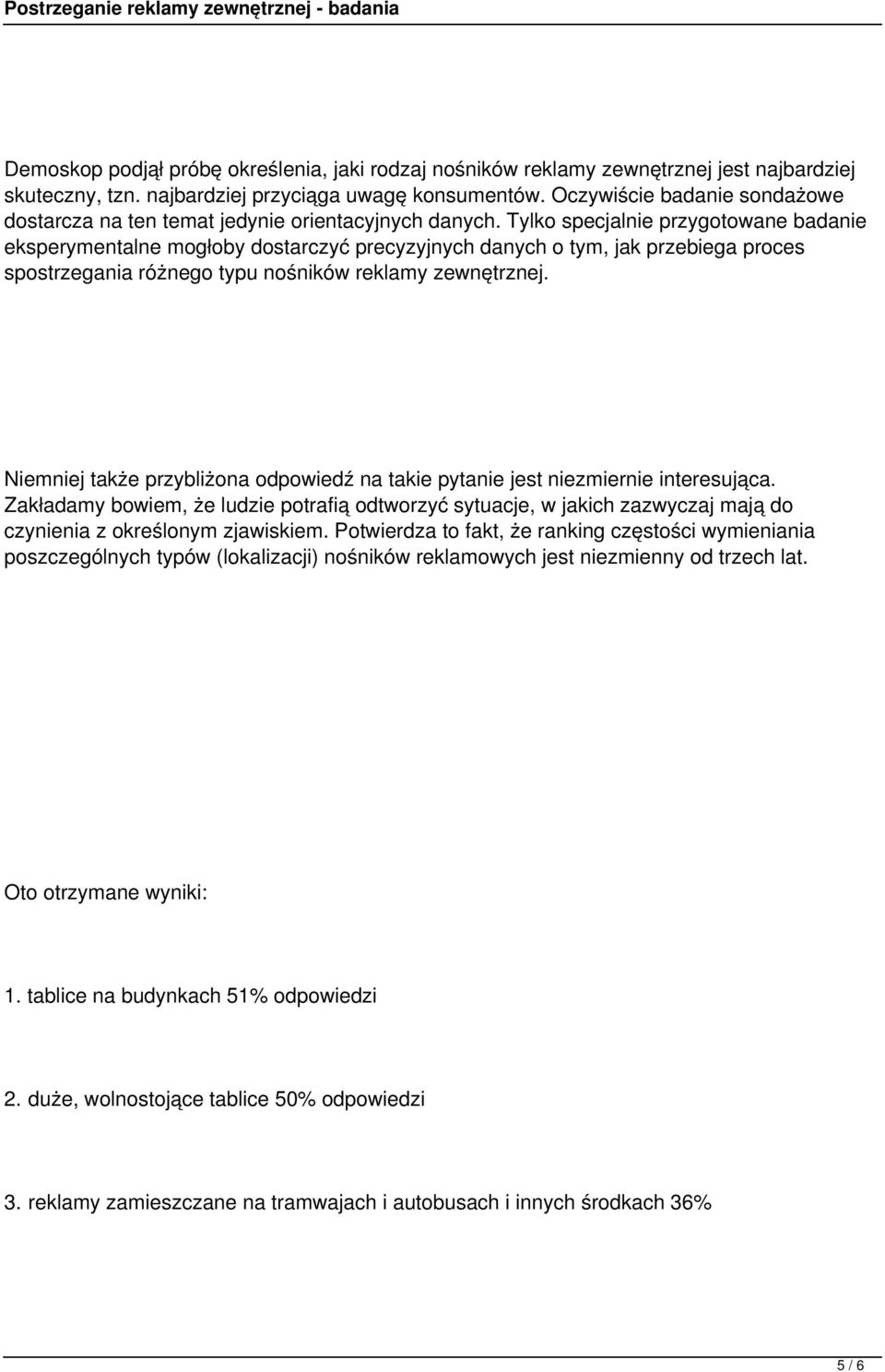 Tylko specjalnie przygotowane badanie eksperymentalne mogłoby dostarczyć precyzyjnych danych o tym, jak przebiega proces spostrzegania różnego typu nośników reklamy zewnętrznej.