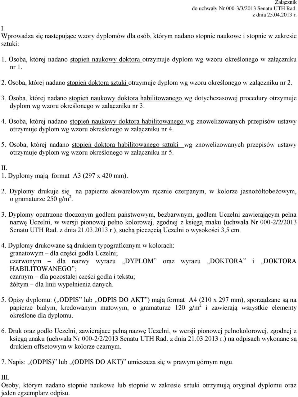 Osoba, której nadano stopień doktora sztuki otrzymuje dyplom wg wzoru określonego w załączniku nr 2. 3.