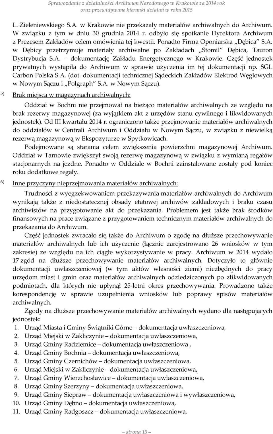 A. dokumentację Zakładu Energetycznego w Krakowie. Część jednostek prywatnych wystąpiła do Archiwum w sprawie użyczenia im tej dokumentacji np. SGL Carbon Polska S.A. (dot.