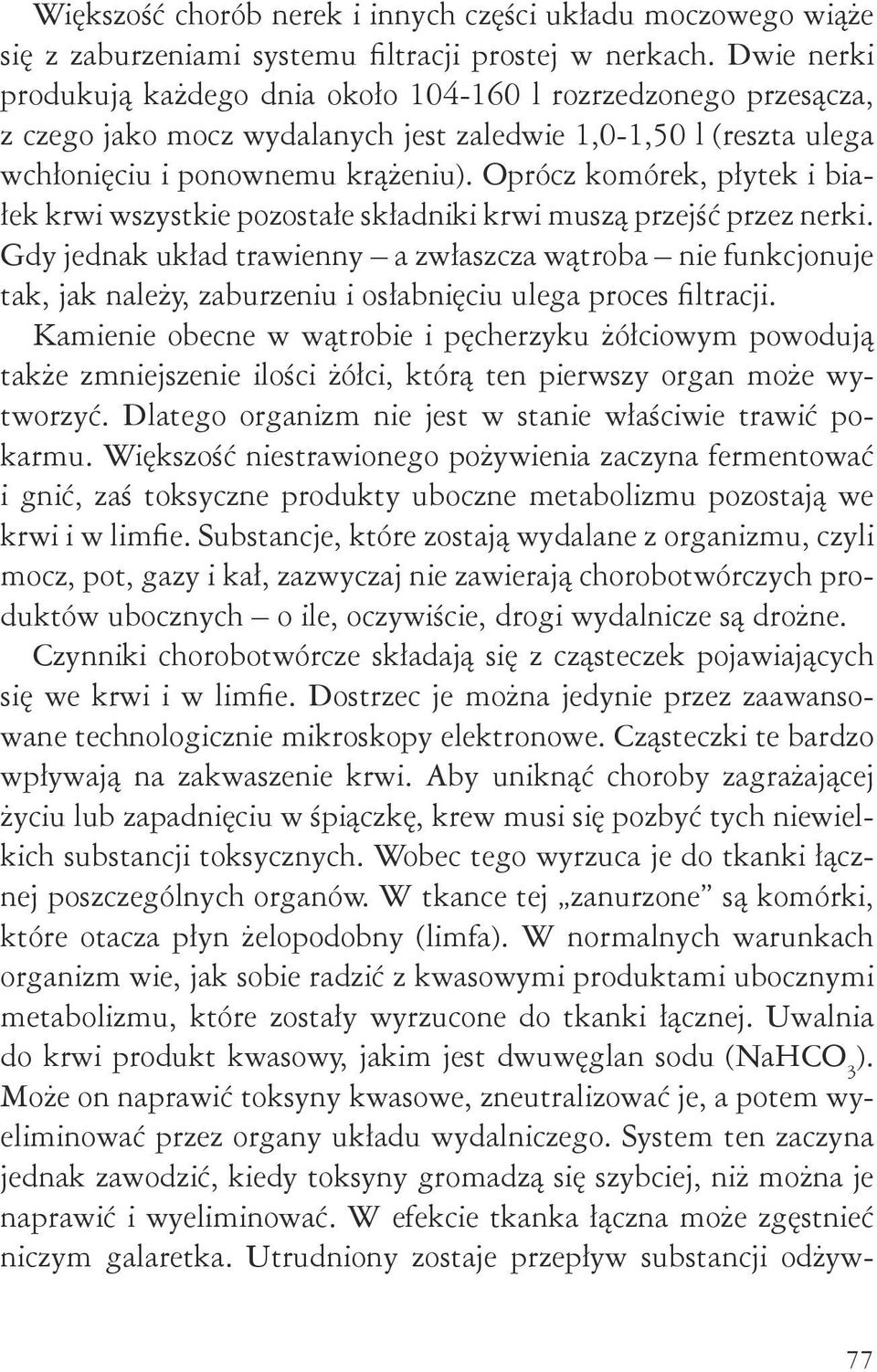 Oprócz komórek, płytek i białek krwi wszystkie pozostałe składniki krwi muszą przejść przez nerki.