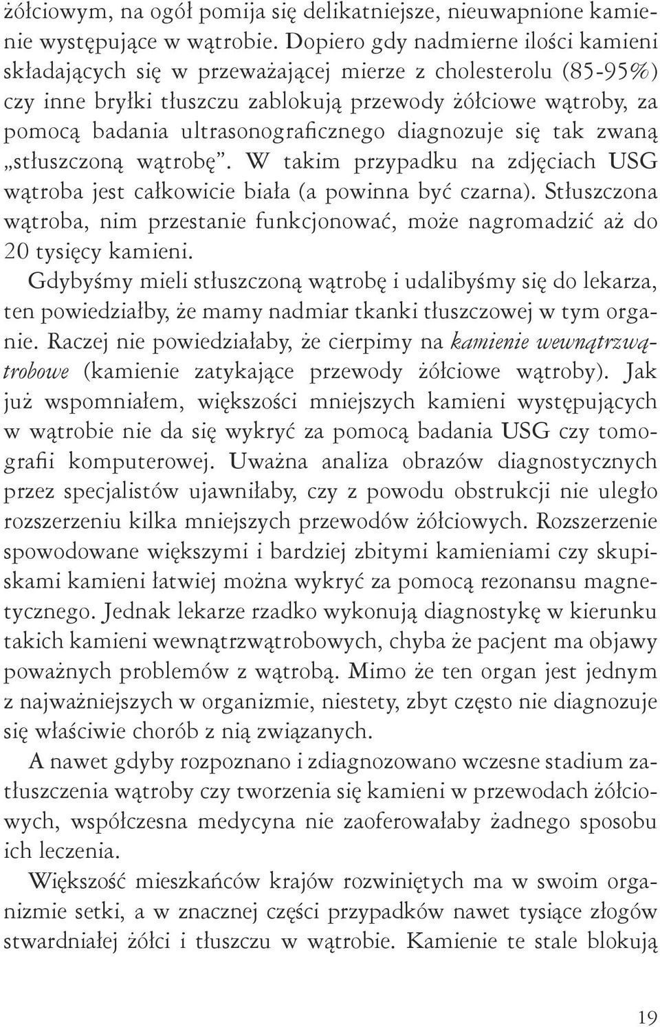 ultrasonograficznego diagnozuje się tak zwaną stłuszczoną wątrobę. W takim przypadku na zdjęciach USG wątroba jest całkowicie biała (a powinna być czarna).