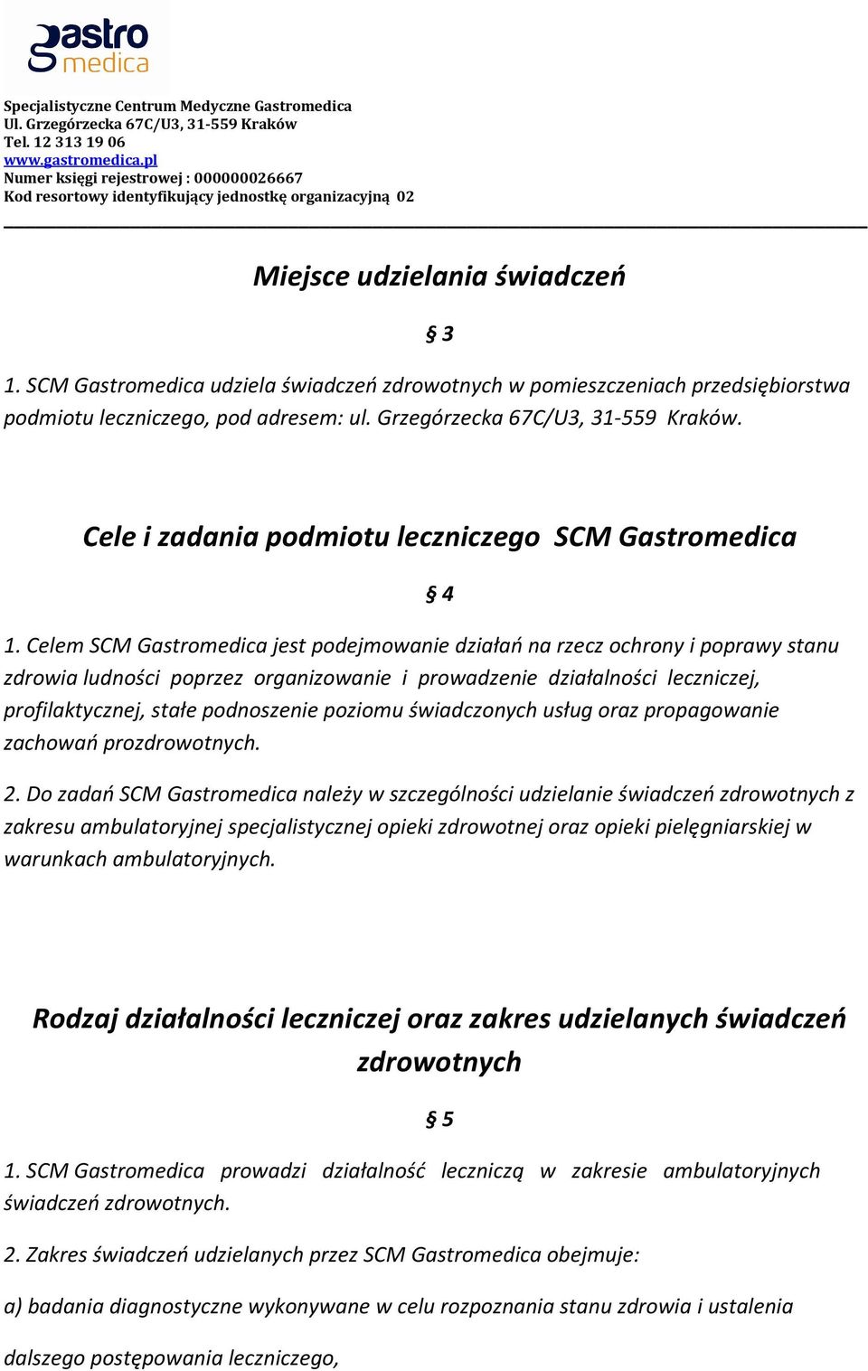 Celem SCM Gastromedica jest podejmowanie działań na rzecz ochrony i poprawy stanu zdrowia ludności poprzez organizowanie i prowadzenie działalności leczniczej, profilaktycznej, stałe podnoszenie