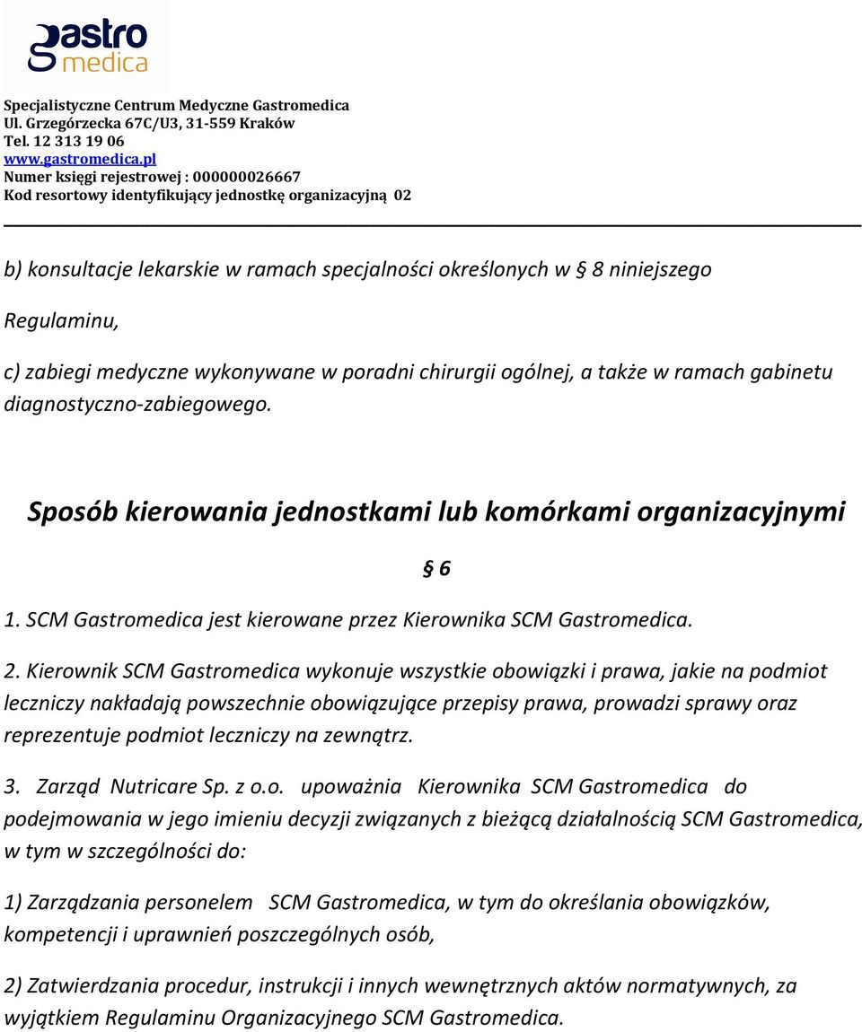 Kierownik SCM Gastromedica wykonuje wszystkie obowiązki i prawa, jakie na podmiot leczniczy nakładają powszechnie obowiązujące przepisy prawa, prowadzi sprawy oraz reprezentuje podmiot leczniczy na