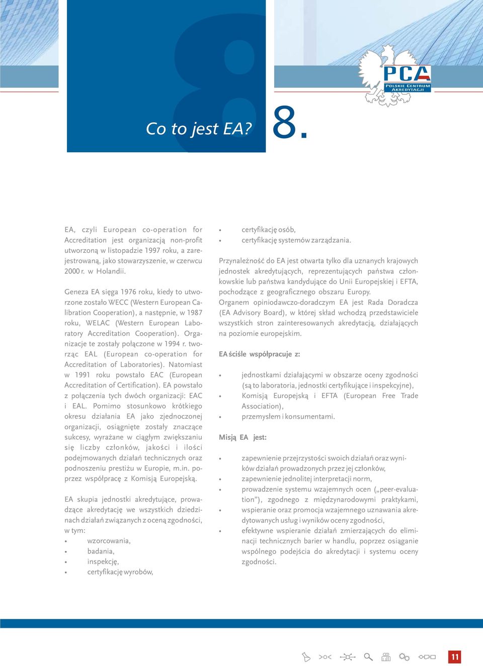 Organizacje te zostały połączone w 1994 r. tworząc EAL (European co-operation for Accreditation of Laboratories). Natomiast w 1991 roku powstało EAC (European Accreditation of Certification).