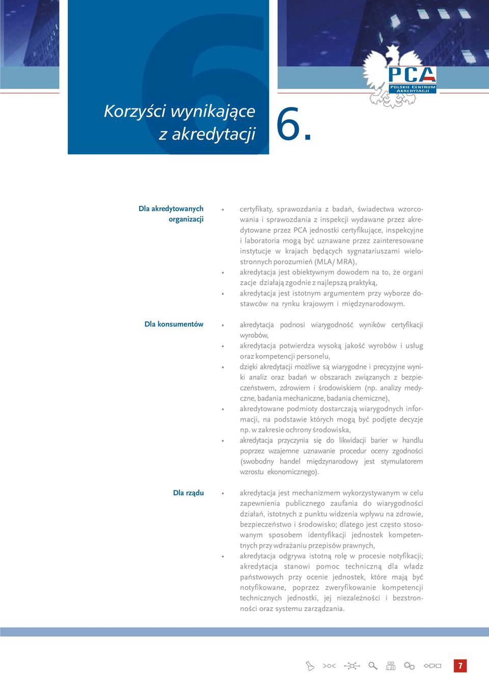 akredytacja jest obiektywnym dowodem na to, że organi zacje działają zgodnie z najlepszą praktyką, akredytacja jest istotnym argumentem przy wyborze dostawców na rynku krajowym i międzynarodowym.