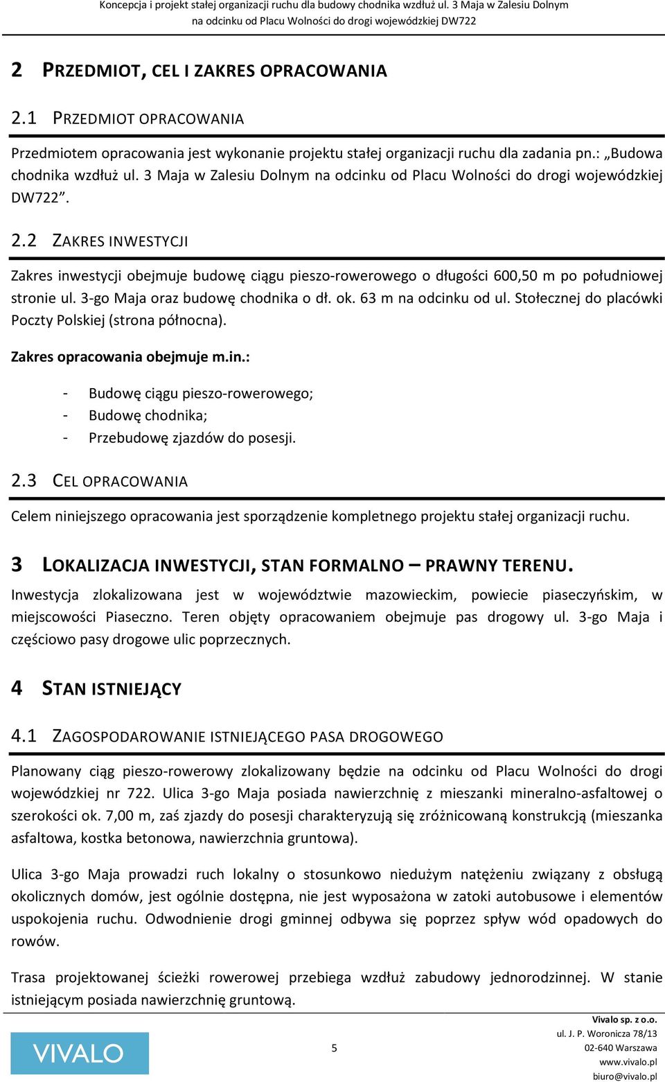 2 ZAKRES INWESTYCJI Zakres inwestycji obejmuje budowę ciągu pieszo-rowerowego o długości 600,50 m po południowej stronie ul. 3-go Maja oraz budowę chodnika o dł. ok. 63 m na odcinku od ul.