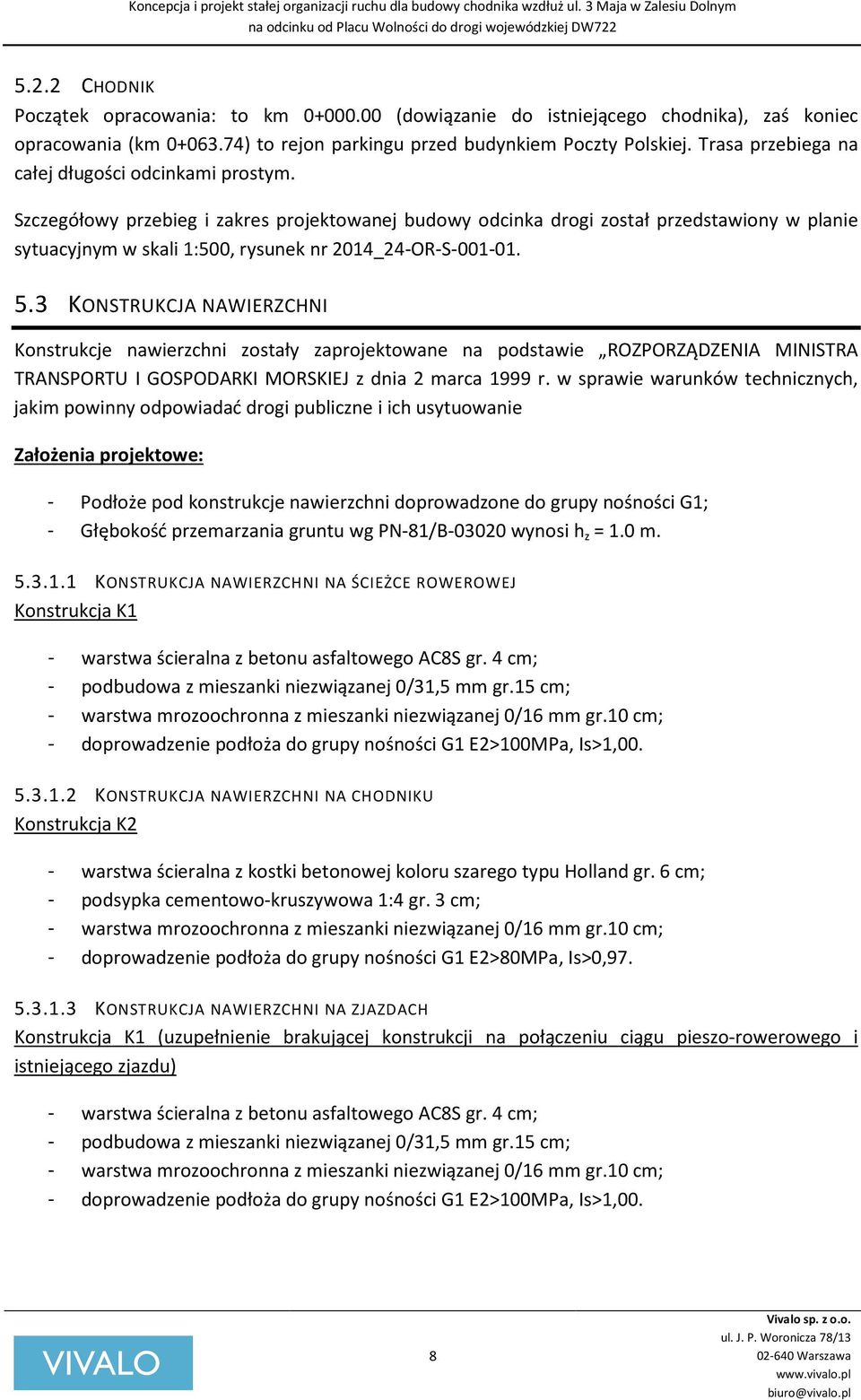 Szczegółowy przebieg i zakres projektowanej budowy odcinka drogi został przedstawiony w planie sytuacyjnym w skali 1:500, rysunek nr 2014_24-OR-S-001-01. 5.