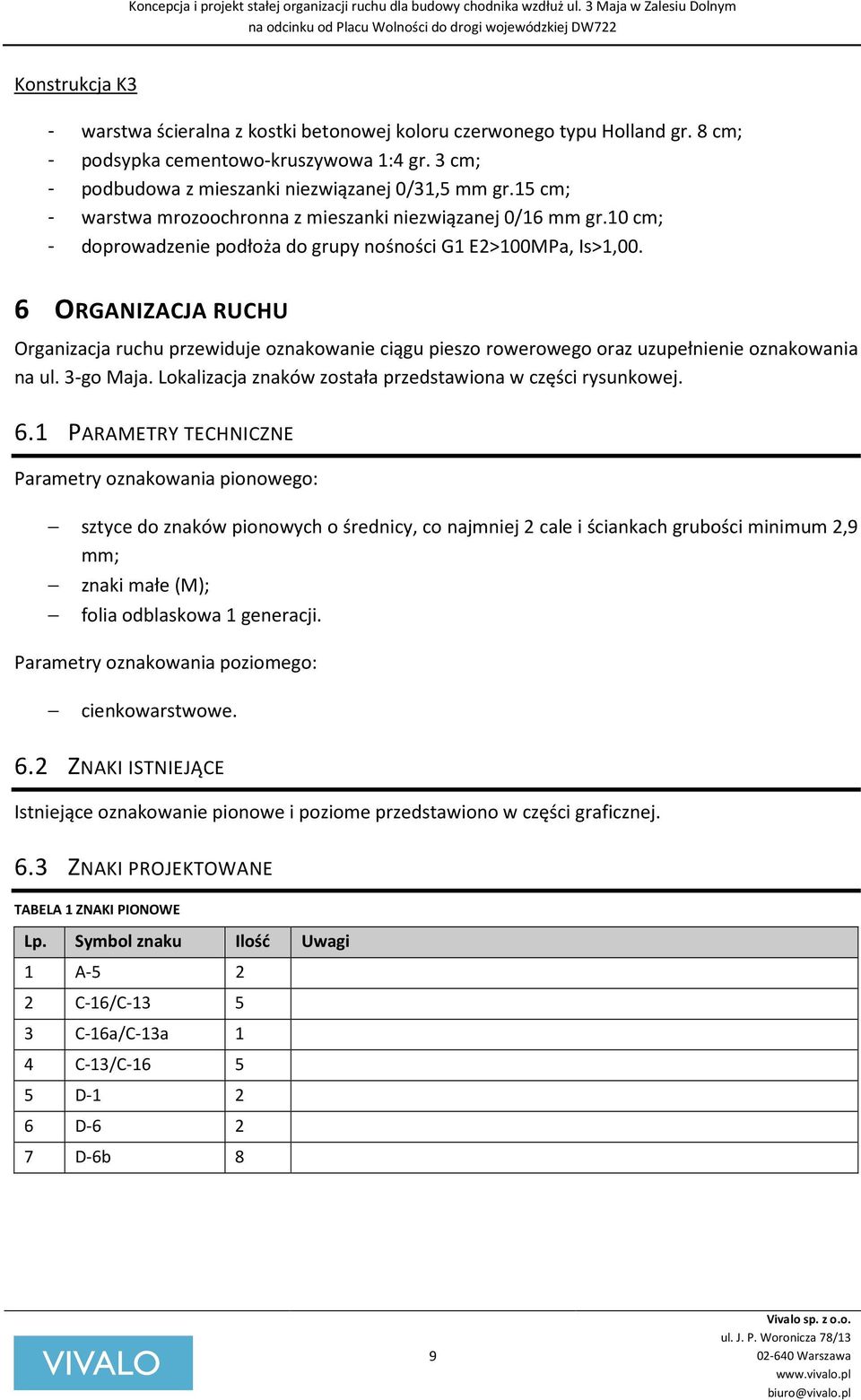 6 ORGANIZACJA RUCHU Organizacja ruchu przewiduje oznakowanie ciągu pieszo rowerowego oraz uzupełnienie oznakowania na ul. 3-go Maja. Lokalizacja znaków została przedstawiona w części rysunkowej. 6.