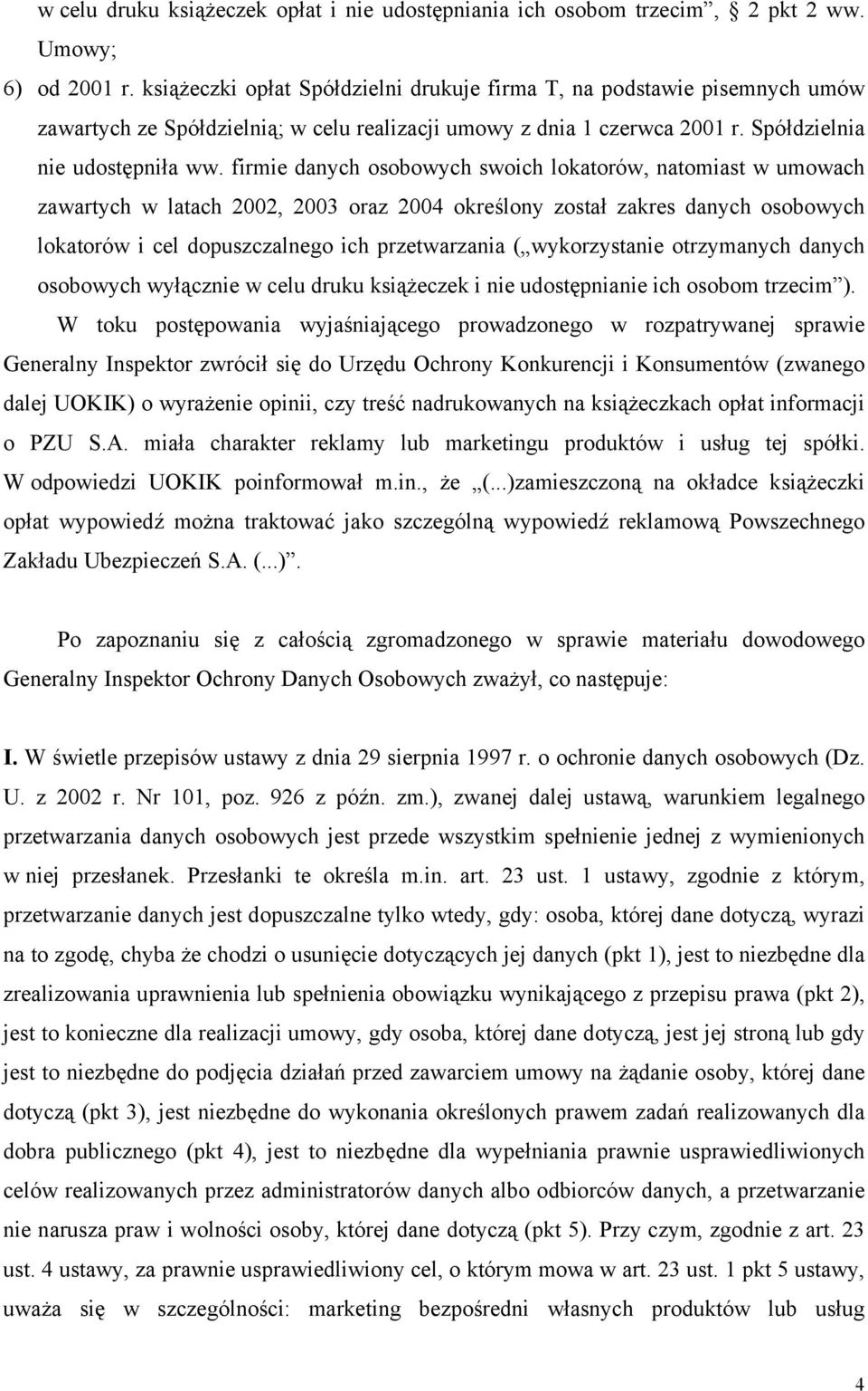 firmie danych osobowych swoich lokatorów, natomiast w umowach zawartych w latach 2002, 2003 oraz 2004 określony został zakres danych osobowych lokatorów i cel dopuszczalnego ich przetwarzania (