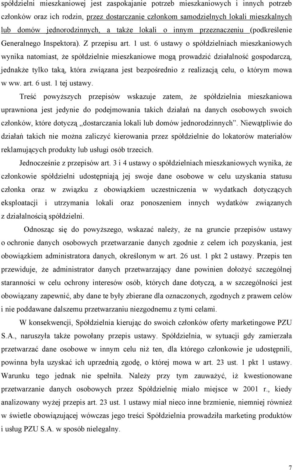 6 ustawy o spółdzielniach mieszkaniowych wynika natomiast, że spółdzielnie mieszkaniowe mogą prowadzić działalność gospodarczą, jednakże tylko taką, która związana jest bezpośrednio z realizacją