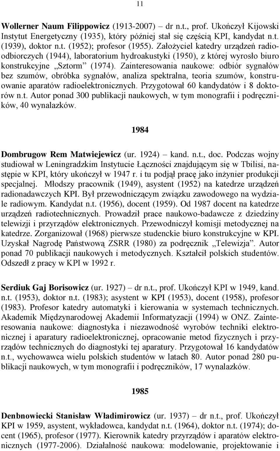 Zainteresowania naukowe: odbiór sygnałów bez szumów, obróbka sygnałów, analiza spektralna, teoria szumów, konstruowanie aparatów radioelektronicznych. Przygotował 60 kandydatów i 8 doktorów n.t. Autor ponad 300 publikacji naukowych, w tym monografii i podręczników, 40 wynalazków.