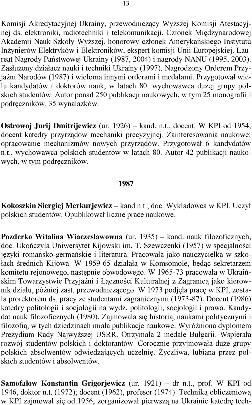 Laureat Nagrody Państwowej Ukrainy (1987, 2004) i nagrody NANU (1995, 2003). Zasłużony działacz nauki i techniki Ukrainy (1997).