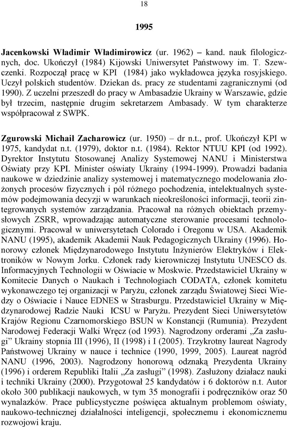 Z uczelni przeszedł do pracy w Ambasadzie Ukrainy w Warszawie, gdzie był trzecim, następnie drugim sekretarzem Ambasady. W tym charakterze współpracował z SWPK. Zgurowski Michaił Zacharowicz (ur.