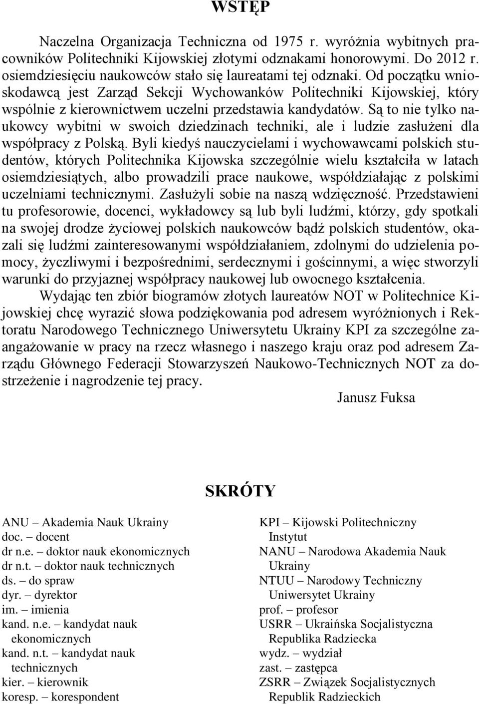 Od początku wnioskodawcą jest Zarząd Sekcji Wychowanków Politechniki Kijowskiej, który wspólnie z kierownictwem uczelni przedstawia kandydatów.
