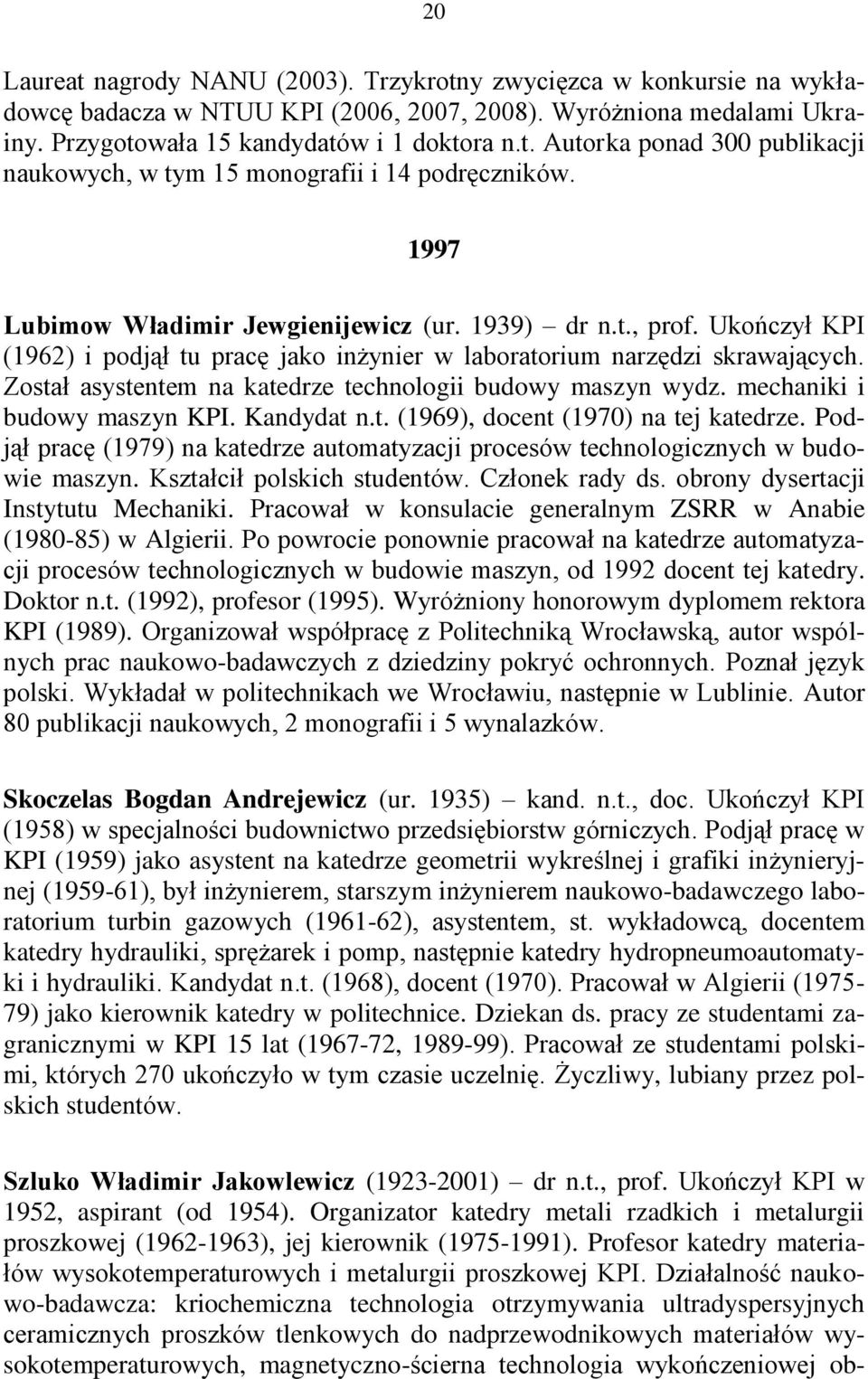 Został asystentem na katedrze technologii budowy maszyn wydz. mechaniki i budowy maszyn KPI. Kandydat n.t. (1969), docent (1970) na tej katedrze.