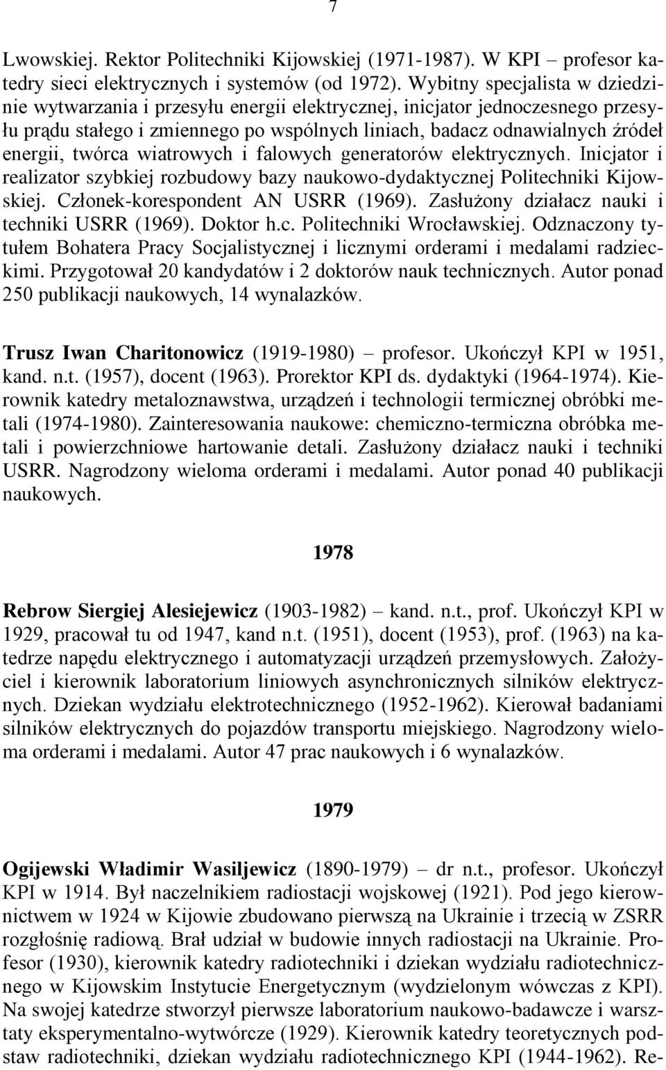 twórca wiatrowych i falowych generatorów elektrycznych. Inicjator i realizator szybkiej rozbudowy bazy naukowo-dydaktycznej Politechniki Kijowskiej. Członek-korespondent AN USRR (1969).