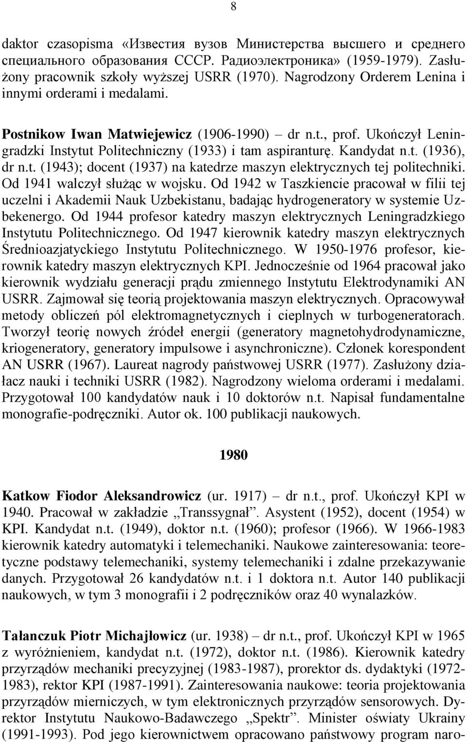 t. (1943); docent (1937) na katedrze maszyn elektrycznych tej politechniki. Od 1941 walczył służąc w wojsku.