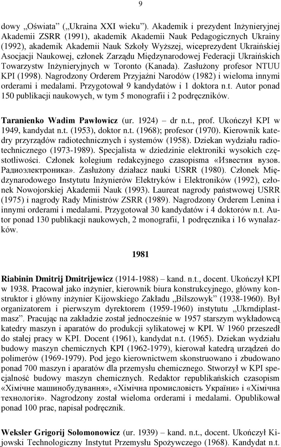 członek Zarządu Międzynarodowej Federacji Ukraińskich Towarzystw Inżynieryjnych w Toronto (Kanada). Zasłużony profesor NTUU KPI (1998).