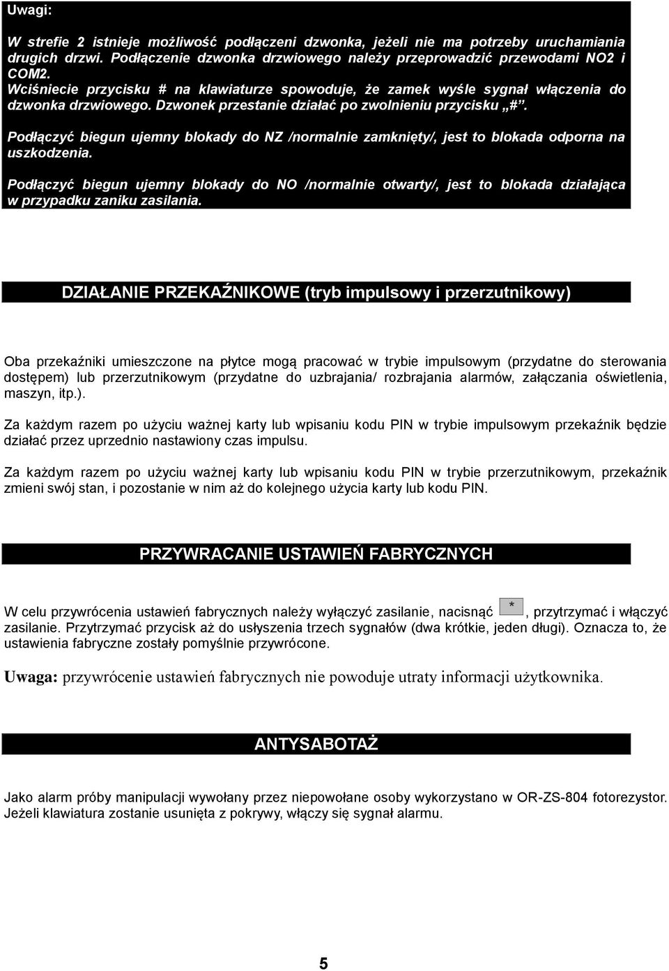 Podłączyć biegun ujemny blokady do NZ /normalnie zamknięty/, jest to blokada odporna na uszkodzenia.