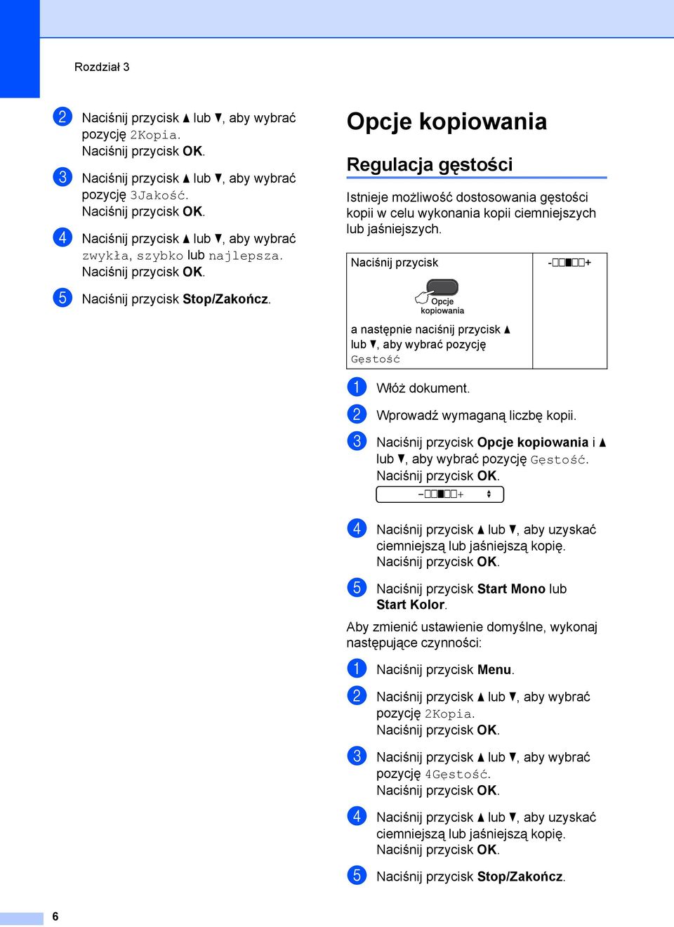 Naciśnij przycisk -nnonn+ a następnie naciśnij przycisk a lub b, aby wybrać pozycję Gęstość a Włóż dokument. b Wprowadź wymaganą liczbę kopii.