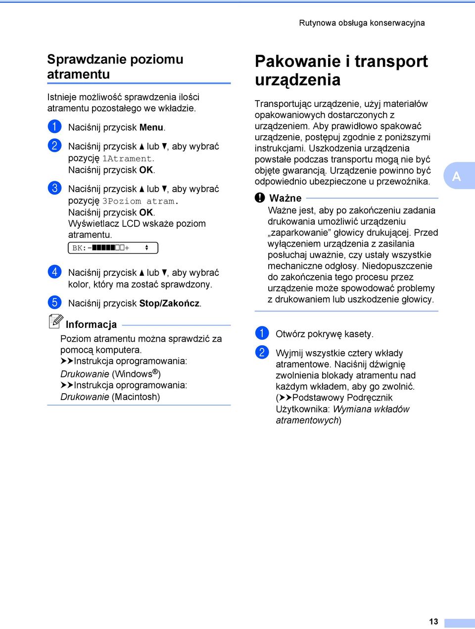 BK:-ooooonn+ d Naciśnij przycisk a lub b, aby wybrać kolor, który ma zostać sprawdzony. e Naciśnij przycisk Stop/Zakończ. Informacja Poziom atramentu można sprawdzić za pomocą komputera.