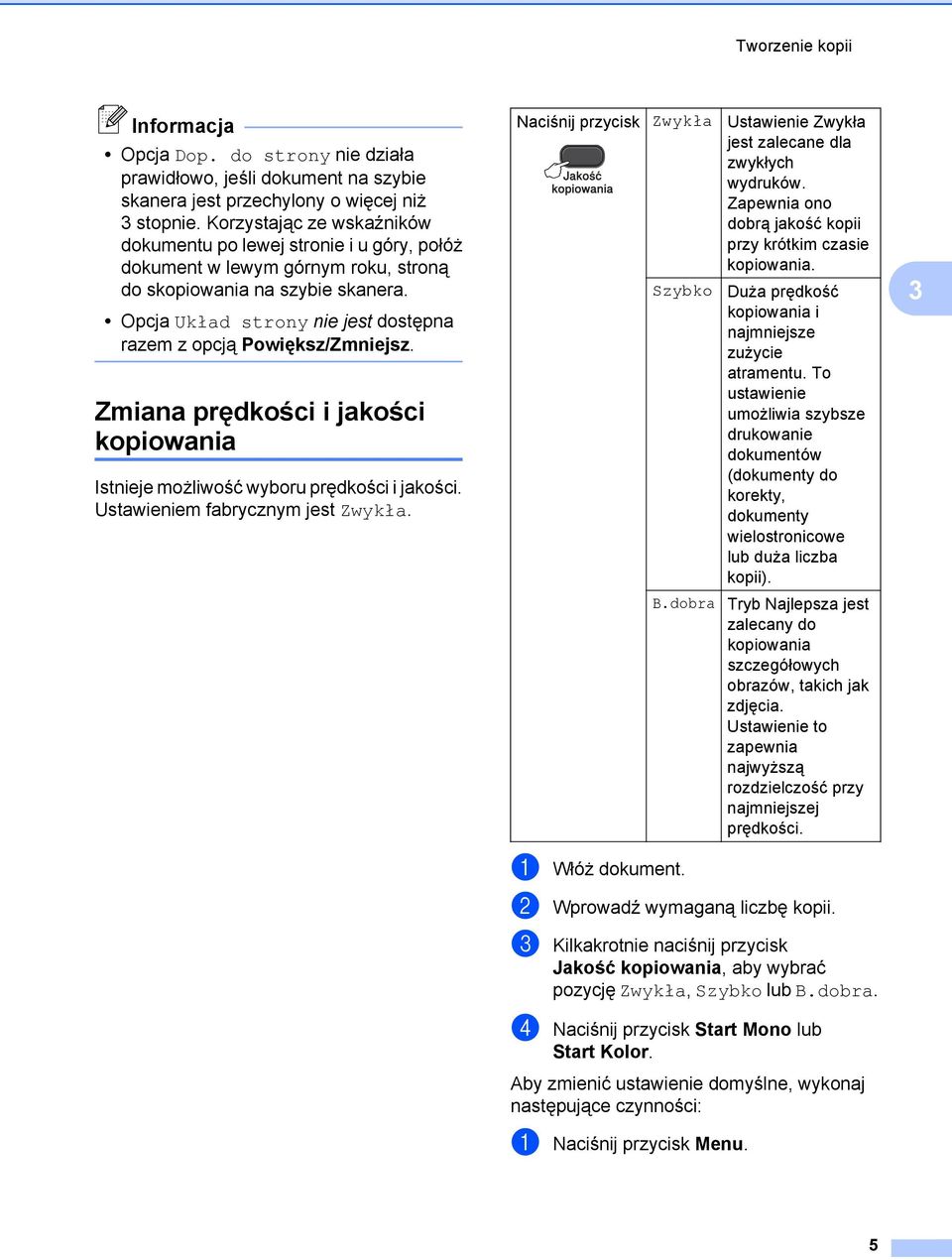 Opcja Układ strony nie jest dostępna razem z opcją Powiększ/Zmniejsz. Zmiana prędkości i jakości kopiowania Istnieje możliwość wyboru prędkości i jakości. Ustawieniem fabrycznym jest Zwykła.