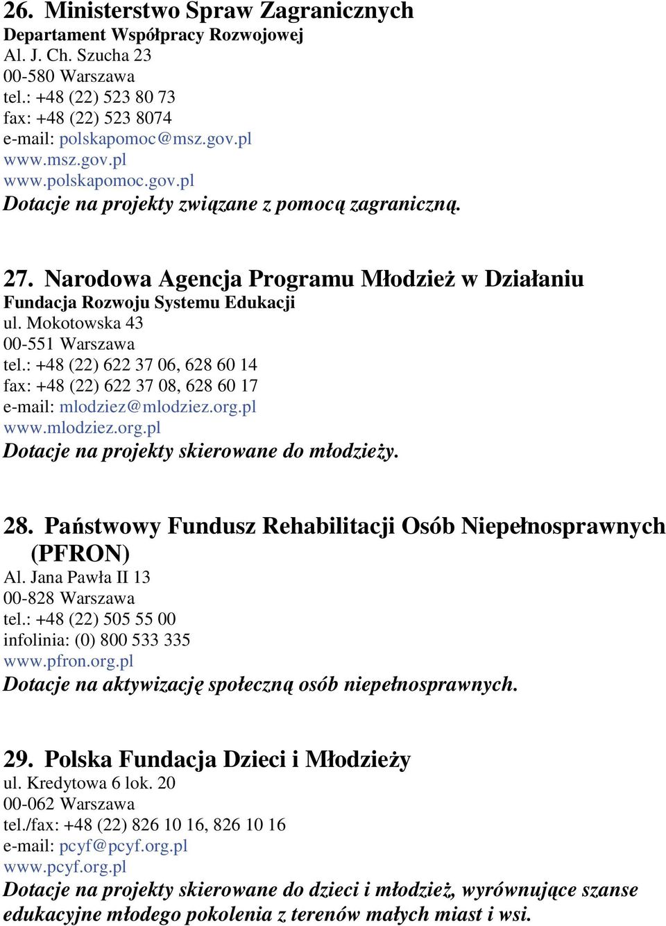 Mokotowska 43 00-551 Warszawa tel.: +48 (22) 622 37 06, 628 60 14 fax: +48 (22) 622 37 08, 628 60 17 e-mail: mlodziez@mlodziez.org.pl www.mlodziez.org.pl Dotacje na projekty skierowane do młodzieŝy.
