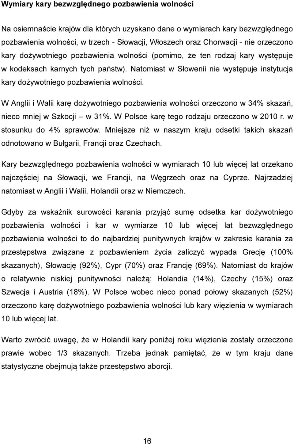Natomiast w Słowenii nie występuje instytucja kary dożywotniego pozbawienia wolności. W Anglii i Walii karę dożywotniego pozbawienia wolności orzeczono w 34% skazań, nieco mniej w Szkocji w 3%.