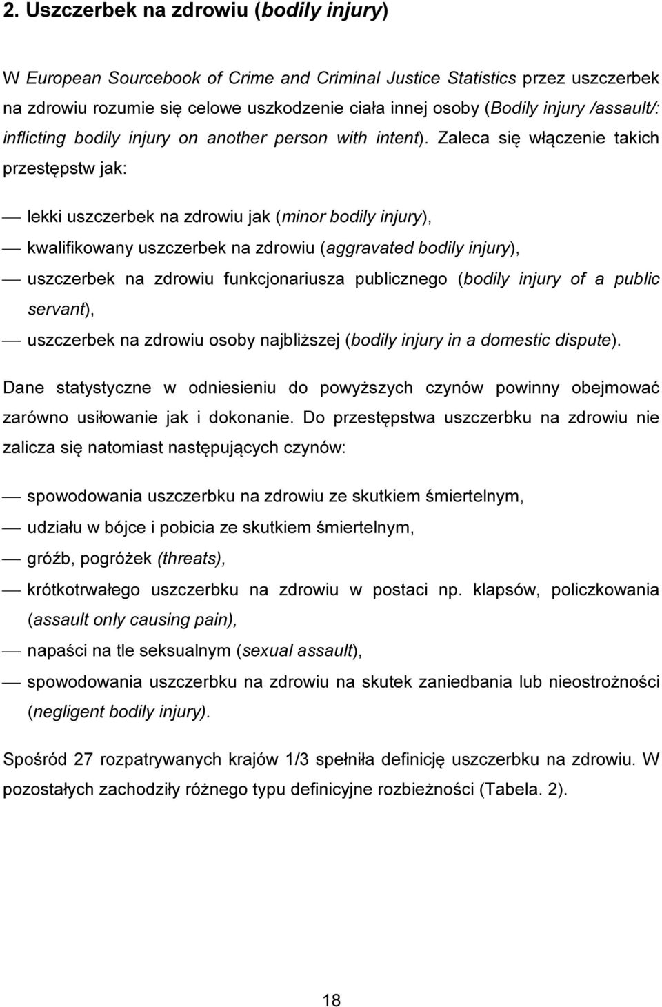Zaleca się włączenie takich przestępstw jak: lekki uszczerbek na zdrowiu jak (minor bodily injury), kwalifikowany uszczerbek na zdrowiu (aggravated bodily injury), uszczerbek na zdrowiu